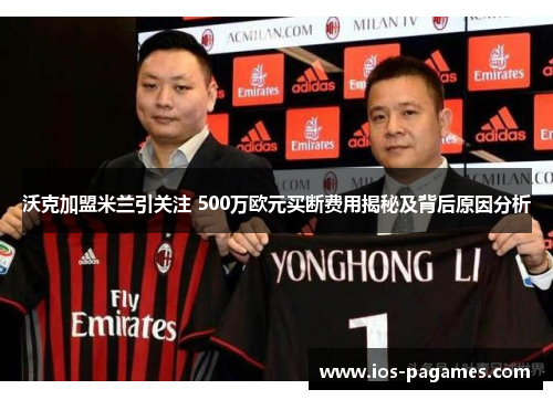 沃克加盟米兰引关注 500万欧元买断费用揭秘及背后原因分析 沃克加盟米兰引关注 500万欧元买断费用揭秘及背后原因分析