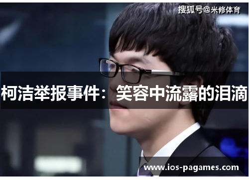 柯洁举报事件:笑容中流露的泪滴 柯洁举报事件:笑容中流露的泪滴