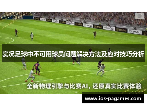 实况足球中不可用球员问题解决方法及应对技巧分析 实况足球中不可用球员问题解决方法及应对技巧分析