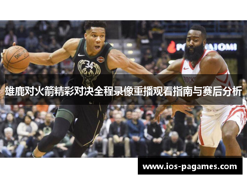 雄鹿对火箭精彩对决全程录像重播观看指南与赛后分析 雄鹿对火箭精彩对决全程录像重播观看指南与赛后分析
