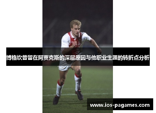 博格坎普留在阿贾克斯的深层原因与他职业生涯的转折点分析 博格坎普留在阿贾克斯的深层原因与他职业生涯的转折点分析