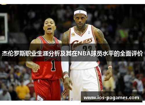 杰伦罗斯职业生涯分析及其在NBA球员水平的全面评价 杰伦罗斯职业生涯分析及其在NBA球员水平的全面评价